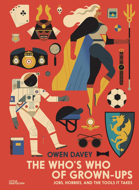 THE WHO'S WHO OF GROWN-UPS JOBS, HOBBIES, AND THE TOOLS IT TAKES  BY OWEN DAVEY